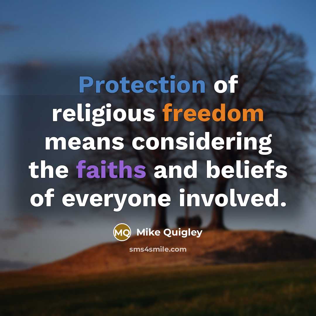 “Protection of religious freedom means considering the faiths and beliefs of everyone involved.” quote by Mike Quigley