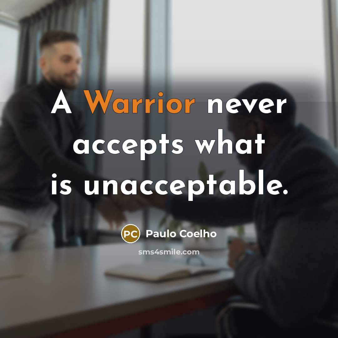 “A Warrior never accepts what is unacceptable.” quote by Paulo Coelho