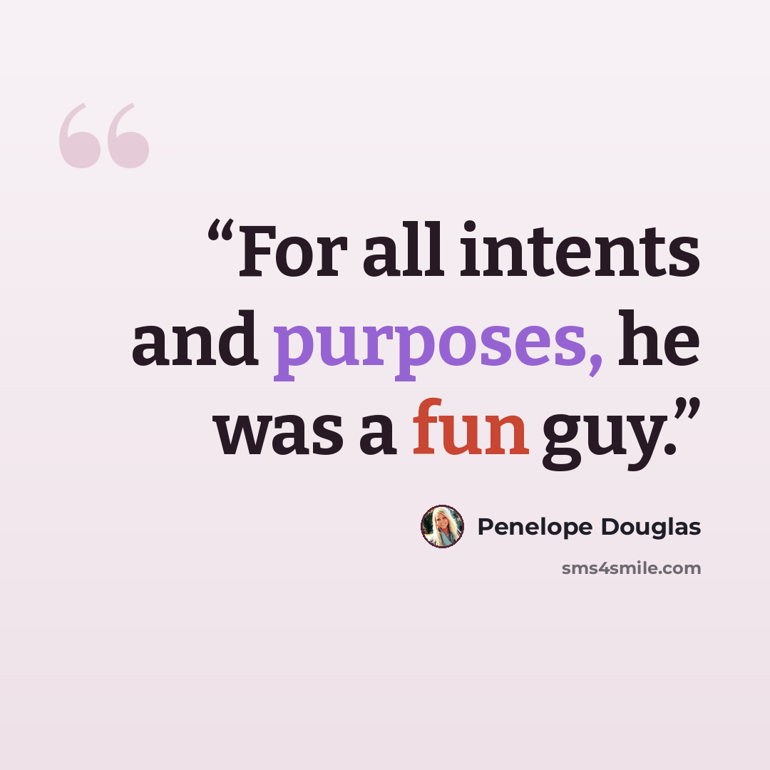 “For all intents and purposes, he was a fun guy.” quote by Penelope Douglas