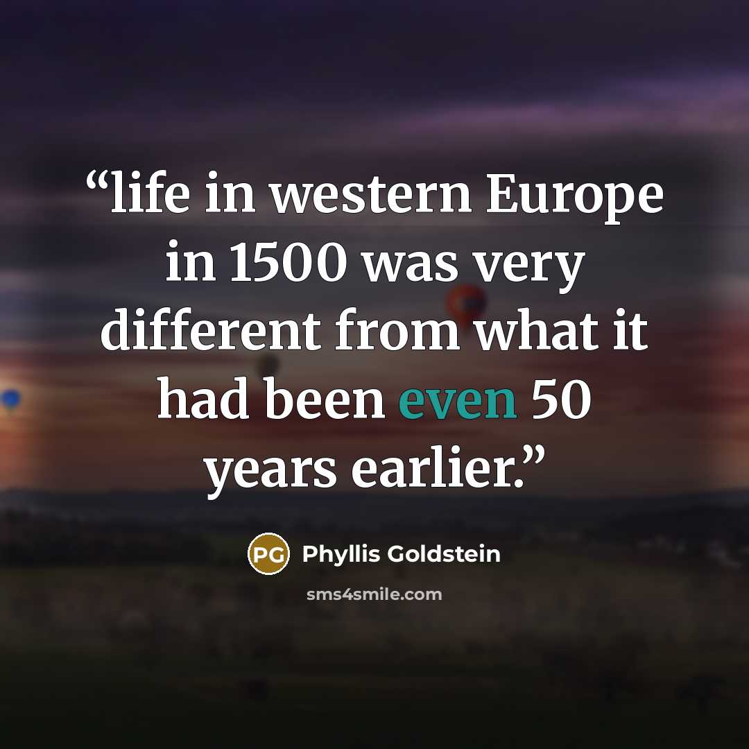 “life in western Europe in 1500 was very different from what it had been even 50 years earlier.” quote by Phyllis Goldstein
