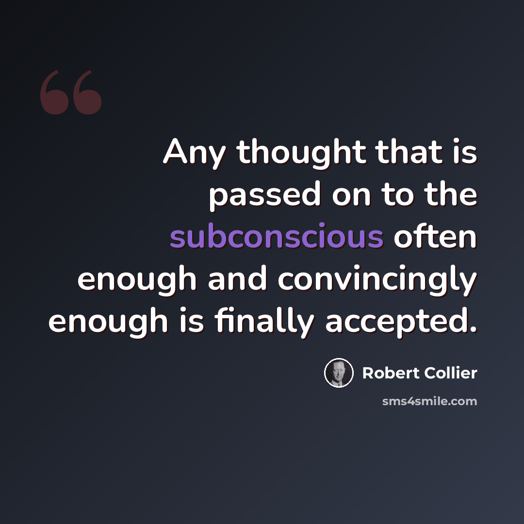 “Any thought that is passed on to the subconscious often enough and convincingly enough is finally accepted.” quote by Robert Collier