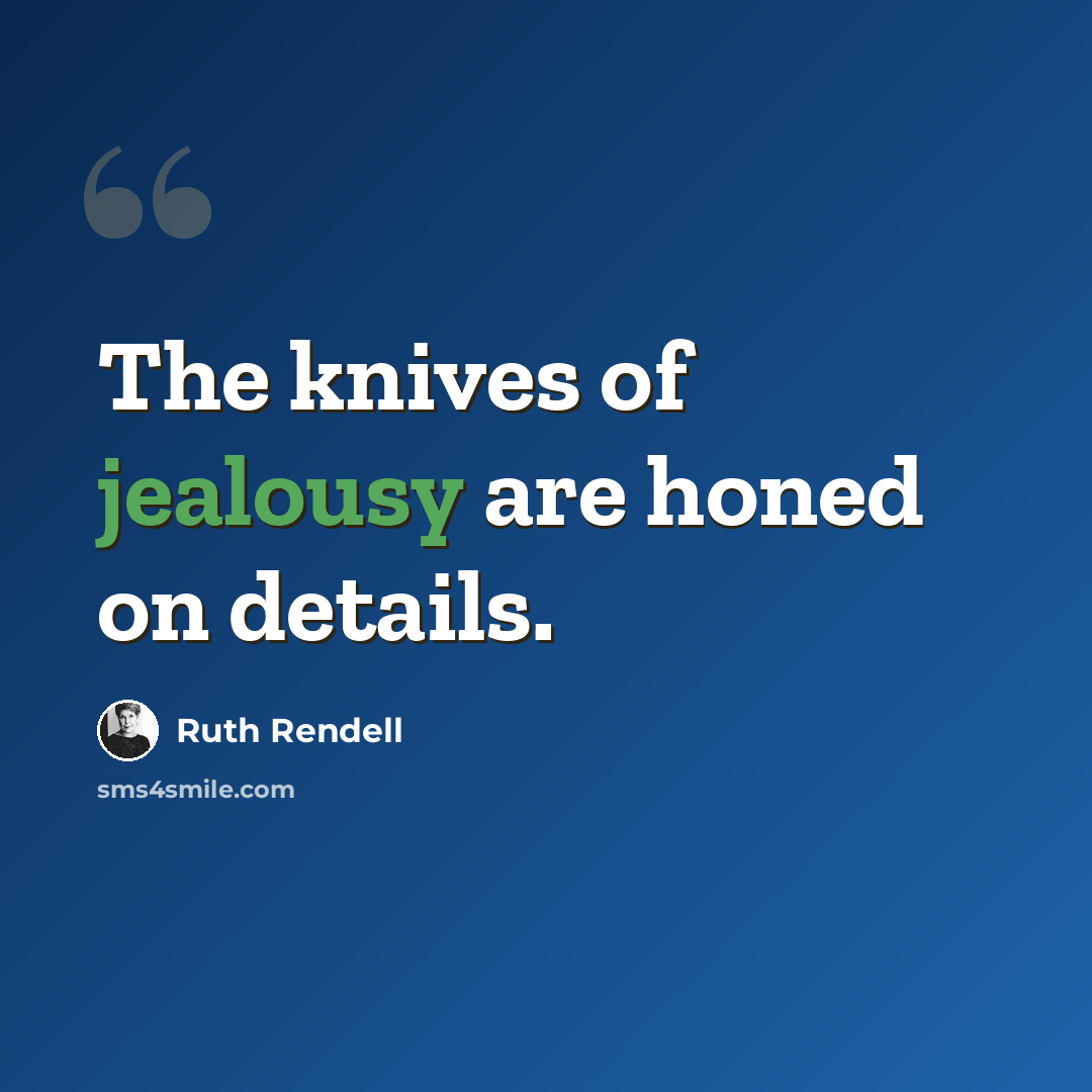 “The knives of jealousy are honed on details.” quote by Ruth Rendell