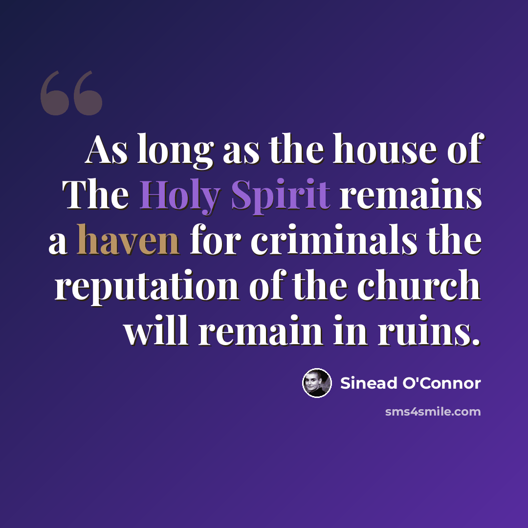 “As long as the house of The Holy Spirit remains a haven for criminals the reputation of the church will remain in ruins.” quote by Sinead O'Connor