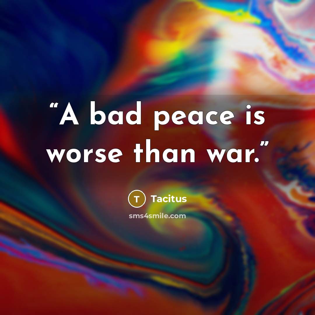 “A bad peace is worse than war.” quote by Tacitus