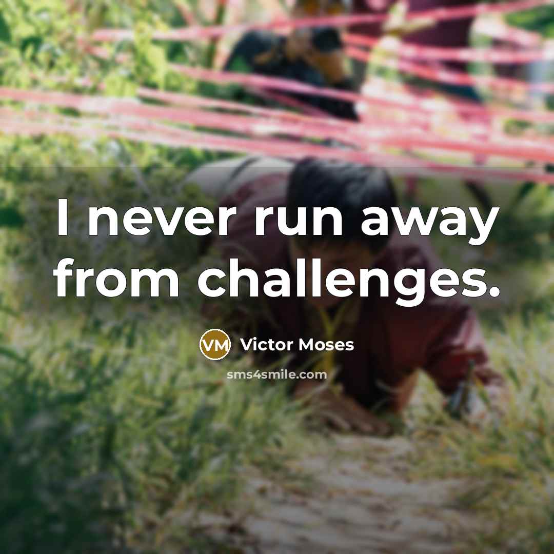 “I never run away from challenges.” quote by Victor Moses