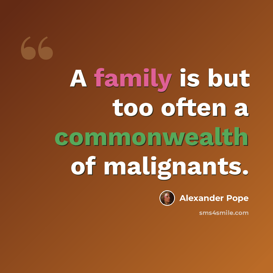 “A family is but too often a commonwealth of malignants.” quote by Alexander Pope