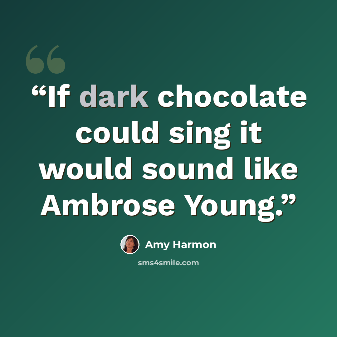 “If dark chocolate could sing it would sound like Ambrose Young.” quote by Amy Harmon