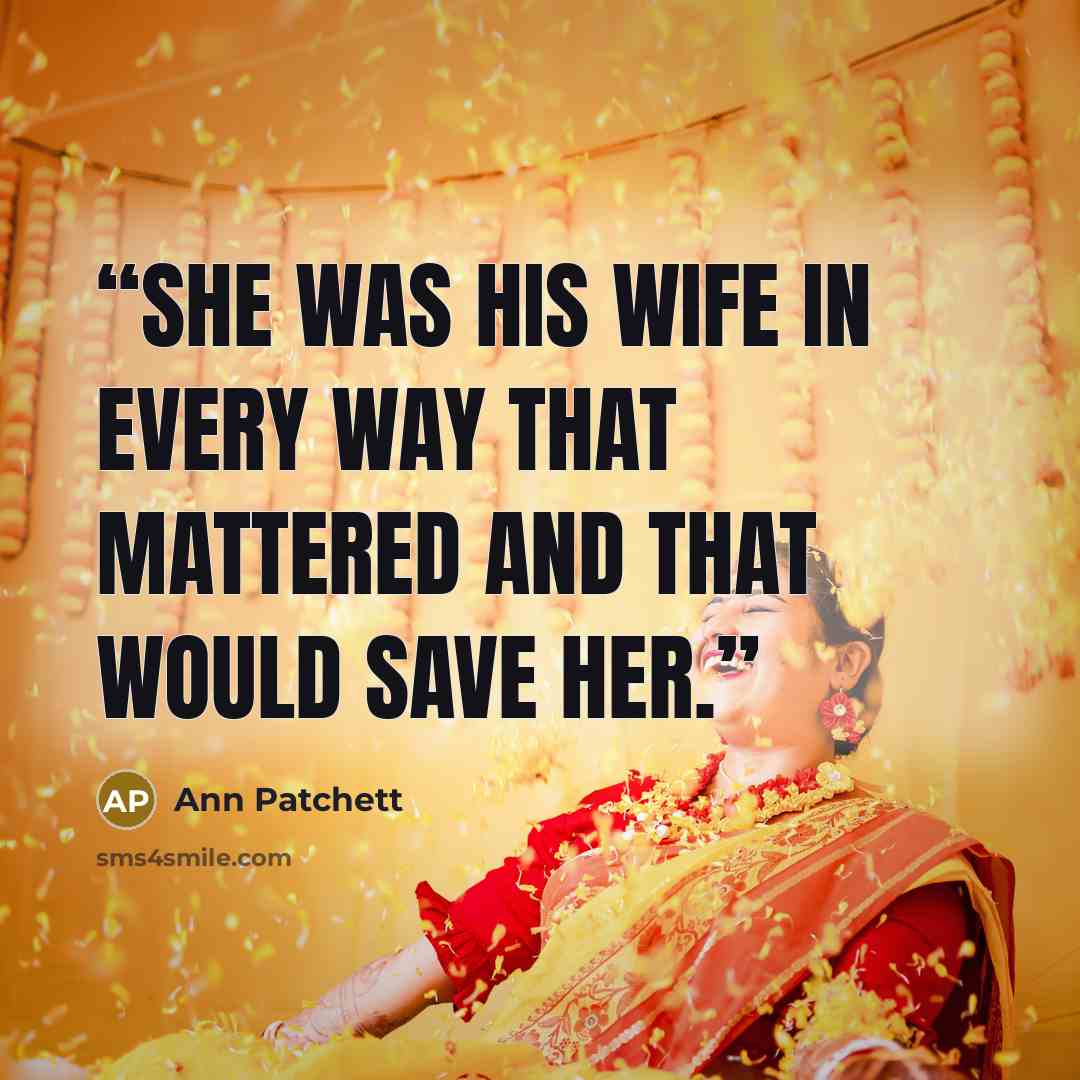 “She was his wife in every way that mattered and that would save her.” quote by Ann Patchett