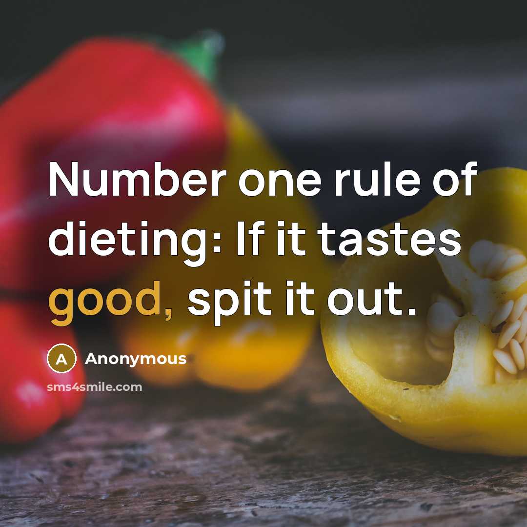 “Number one rule of dieting: If it tastes good, spit it out.” quote by Anonymous