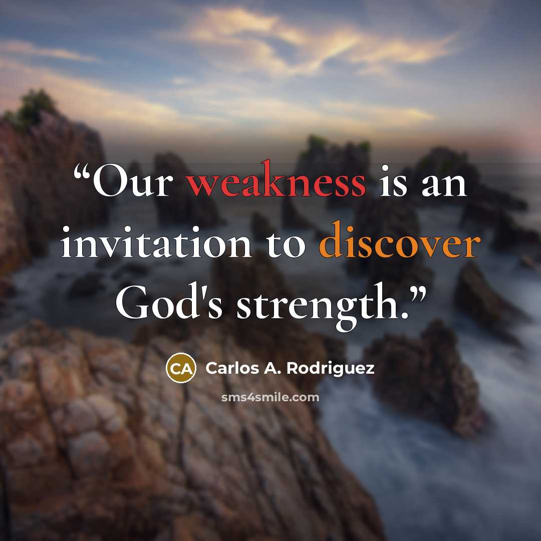 “Our weakness is an invitation to discover God's strength.” quote by Carlos A. Rodriguez