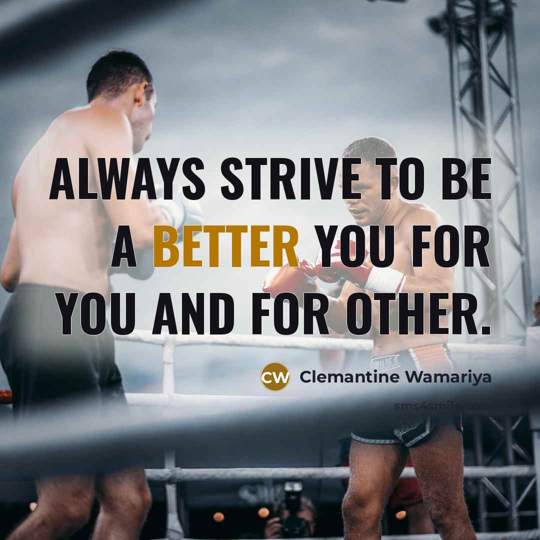“Always strive to be a better you for you and for other.” quote by Clemantine Wamariya