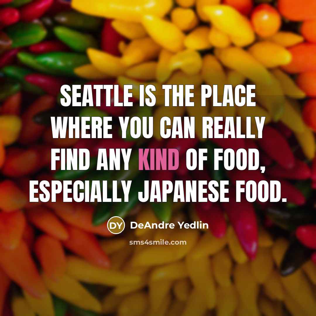 “Seattle is the place where you can really find any kind of food, especially Japanese food.” quote by DeAndre Yedlin