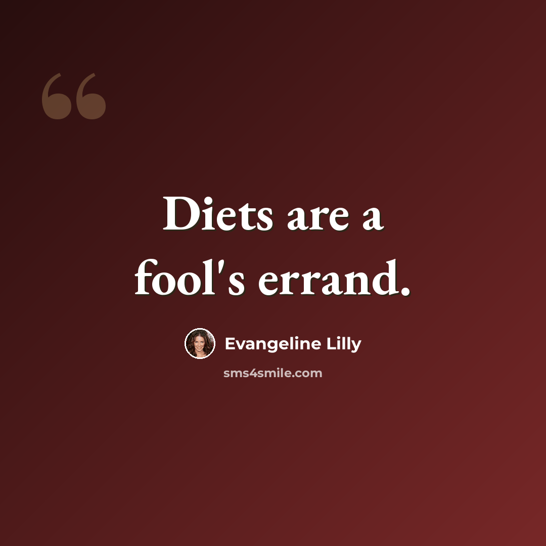 “Diets are a fool's errand.” quote by Evangeline Lilly