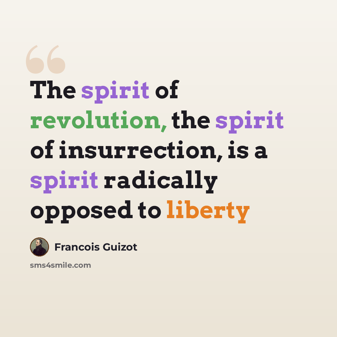“The spirit of revolution, the spirit of insurrection, is a spirit radically opposed to liberty” quote by Francois Guizot