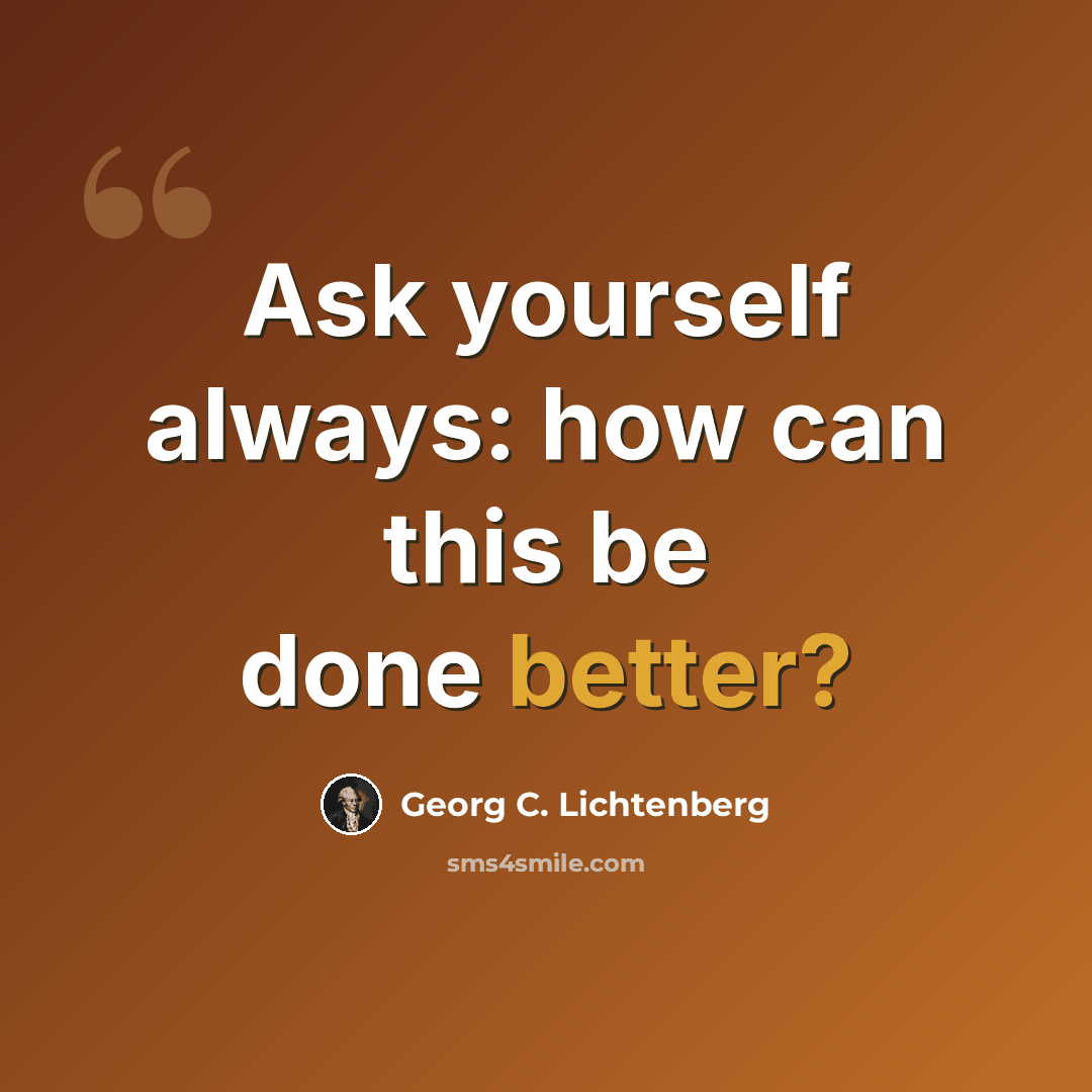“Ask yourself always: how can this be done better?” quote by Georg C. Lichtenberg