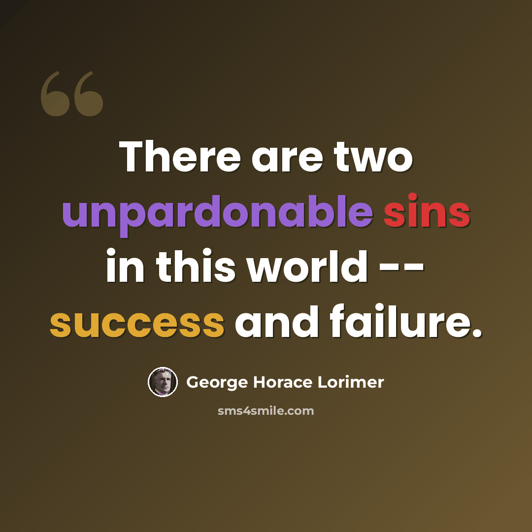 “There are two unpardonable sins in this world -- success and failure.” quote by George Horace Lorimer
