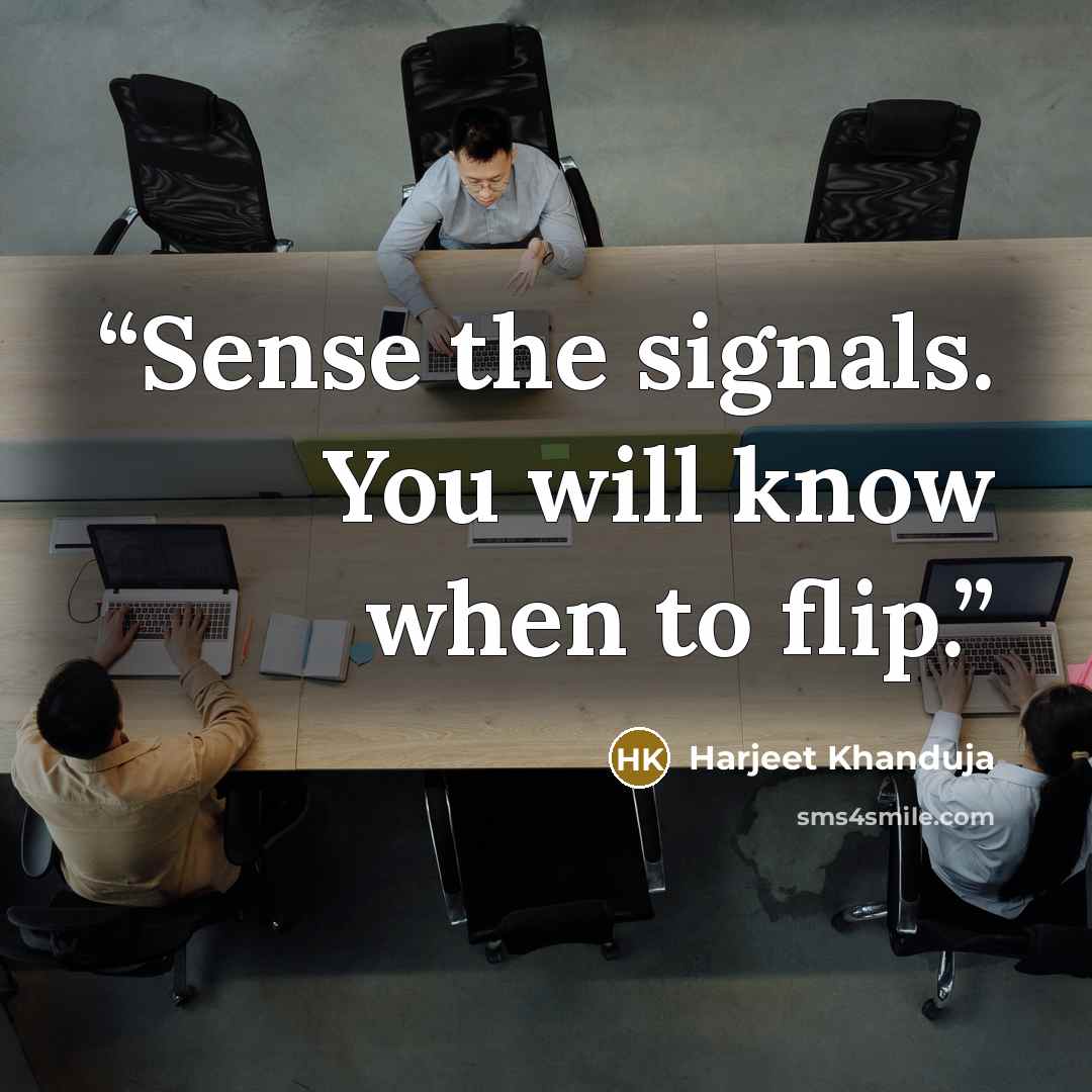 “Sense the signals. You will know when to flip.” quote by Harjeet Khanduja
