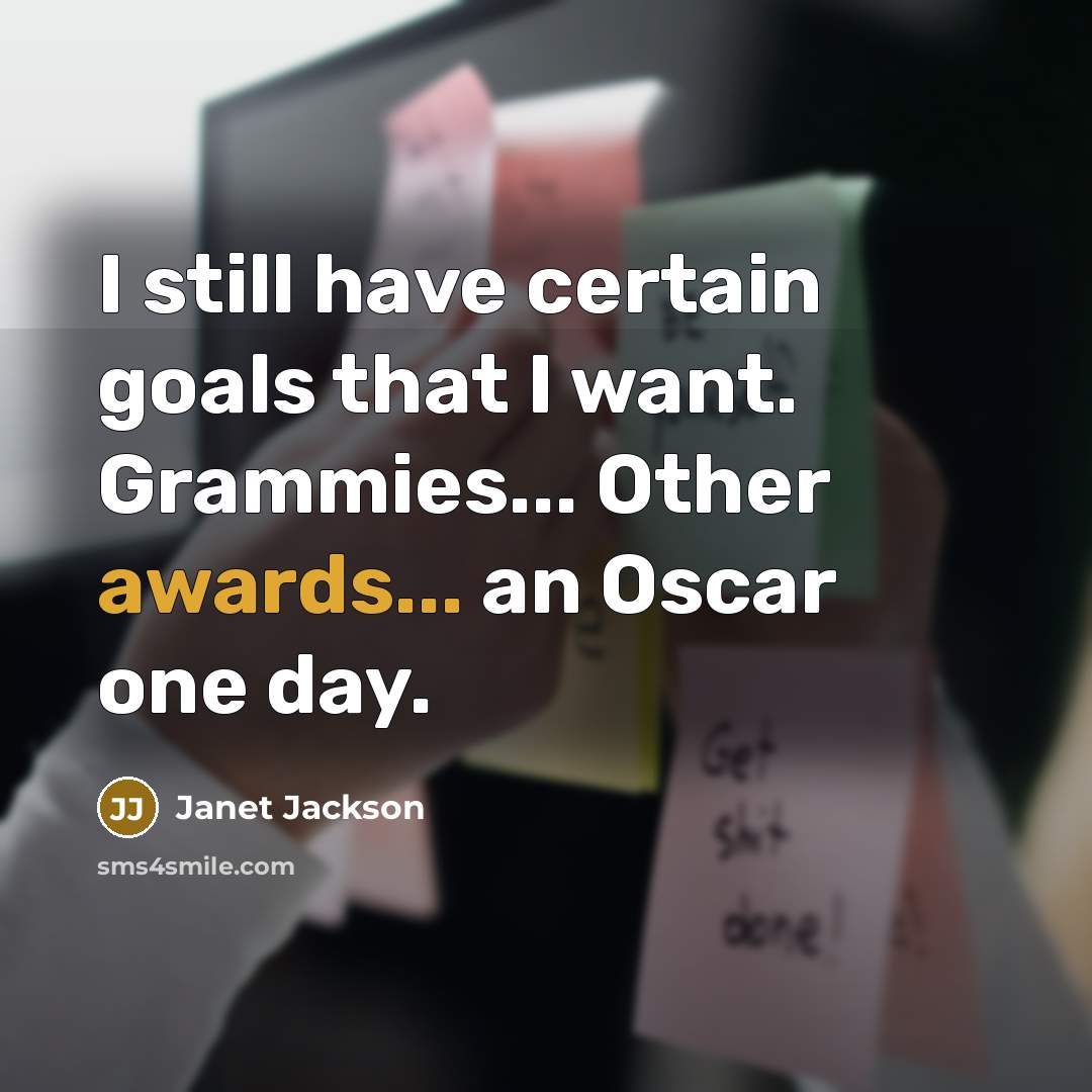 “I still have certain goals that I want. Grammies... Other awards... an Oscar one day.” quote by Janet Jackson