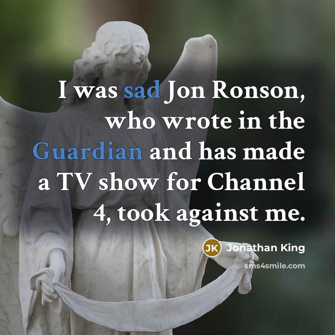 “I was sad Jon Ronson, who wrote in the Guardian and has made a TV show for Channel 4, took against me.” quote by Jonathan King