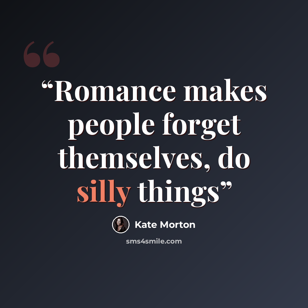 “Romance makes people forget themselves, do silly things” quote by Kate Morton