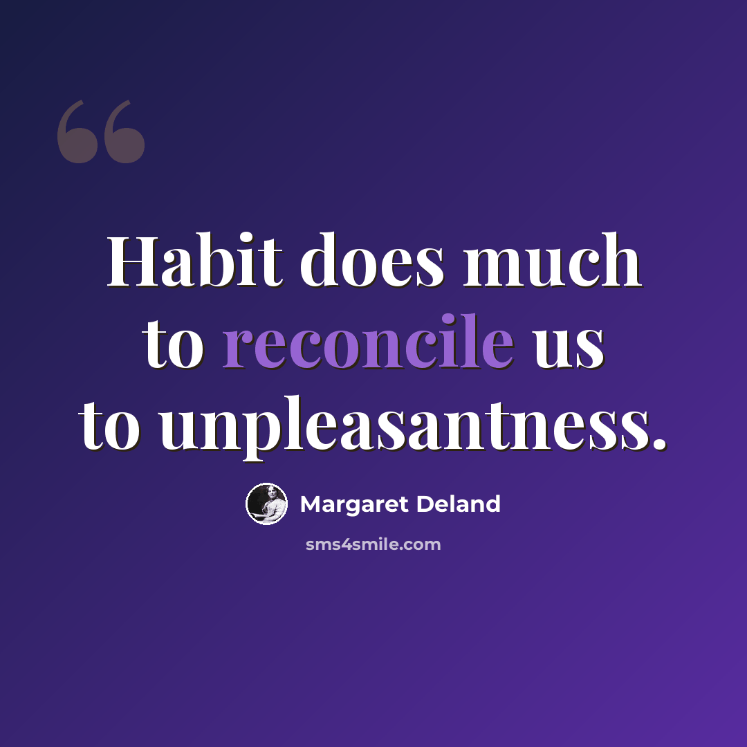 “Habit does much to reconcile us to unpleasantness.” quote by Margaret Deland