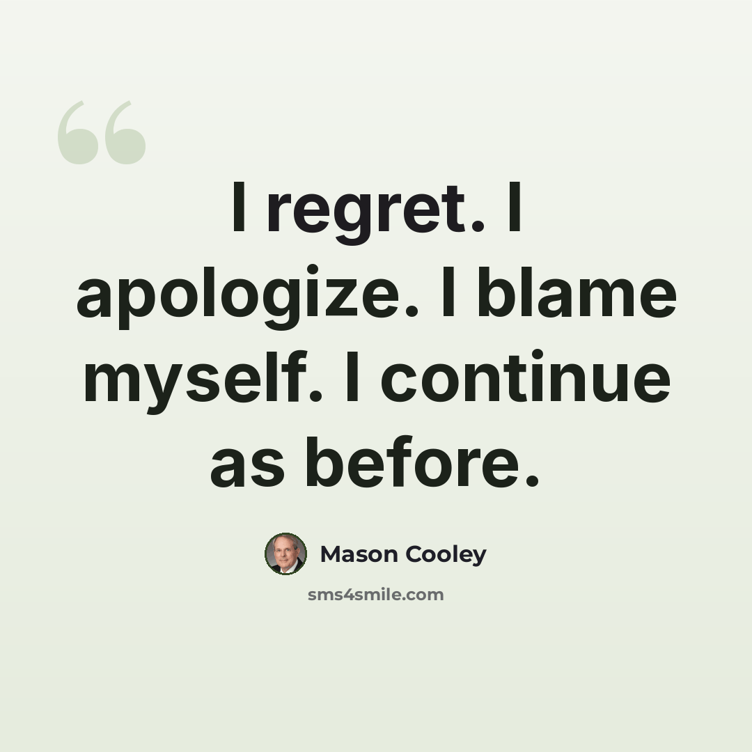 “I regret. I apologize. I blame myself. I continue as before.” quote by Mason Cooley