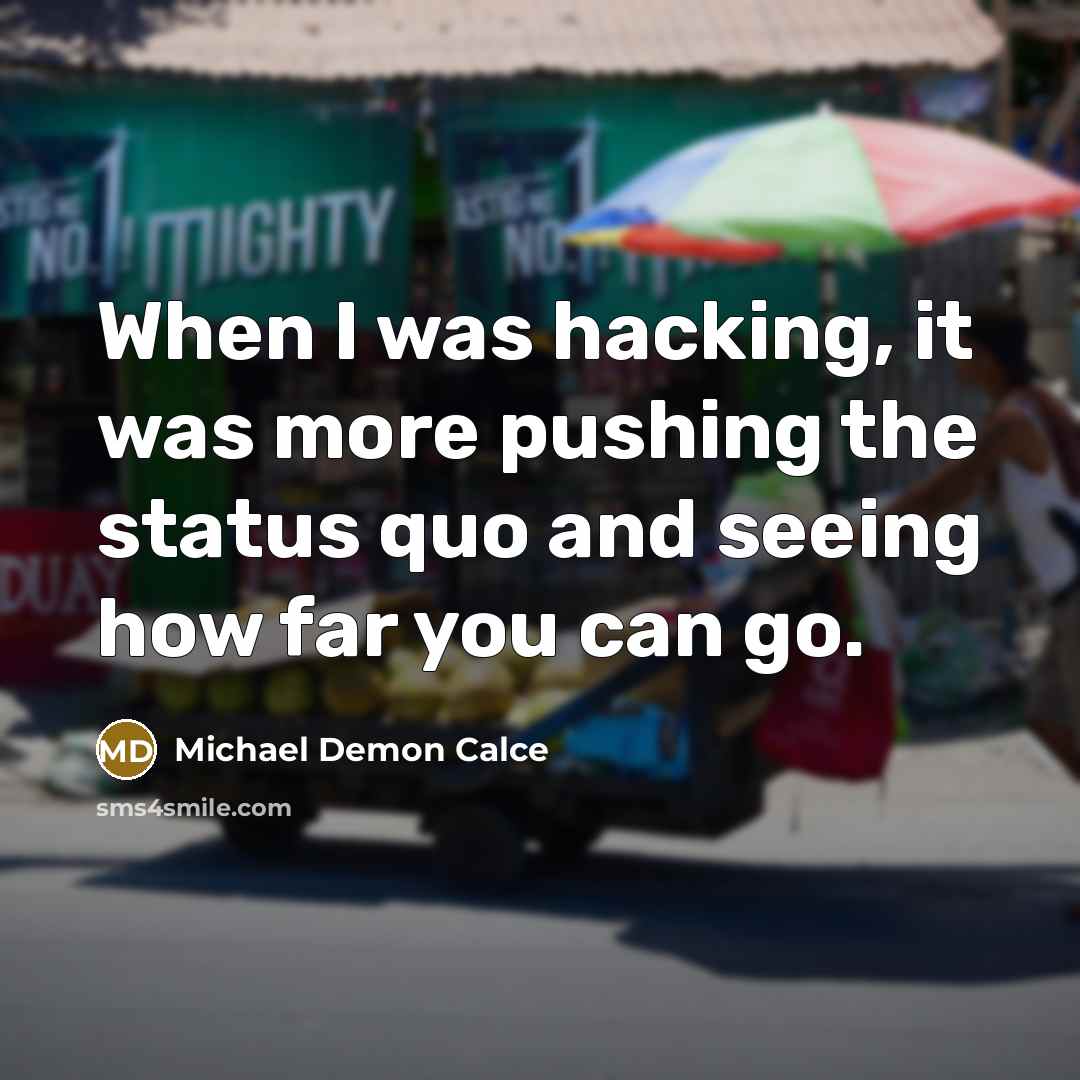 “When I was hacking, it was more pushing the status quo and seeing how far you can go.” quote by Michael Demon Calce