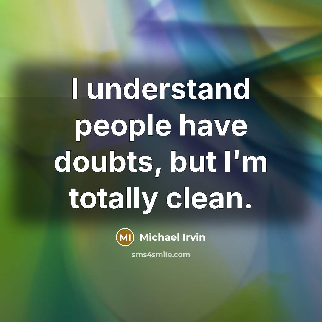 “I understand people have doubts, but I'm totally clean.” quote by Michael Irvin