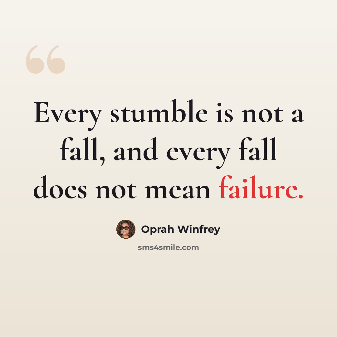 “Every stumble is not a fall, and every fall does not mean failure.” quote by Oprah Winfrey