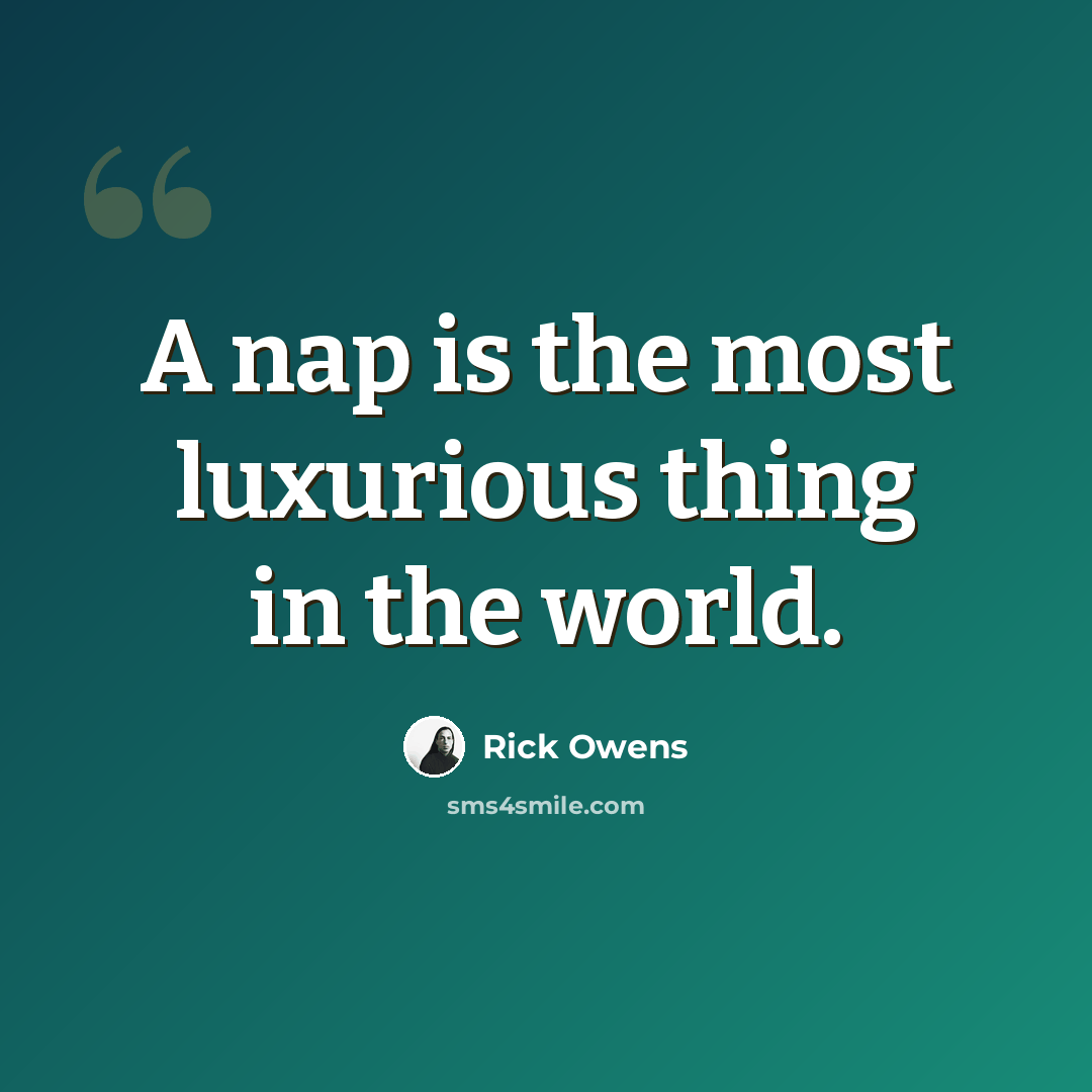 “A nap is the most luxurious thing in the world.” quote by Rick Owens