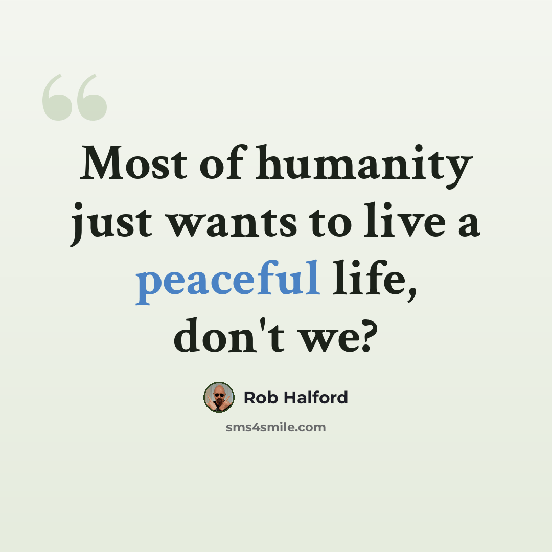 “Most of humanity just wants to live a peaceful life, don't we?” quote by Rob Halford