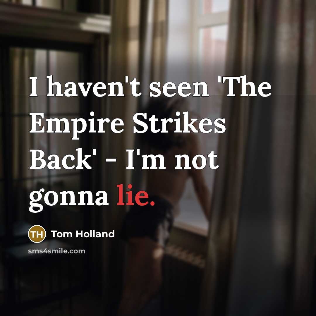 “I haven't seen 'The Empire Strikes Back' - I'm not gonna lie.” quote by Tom Holland