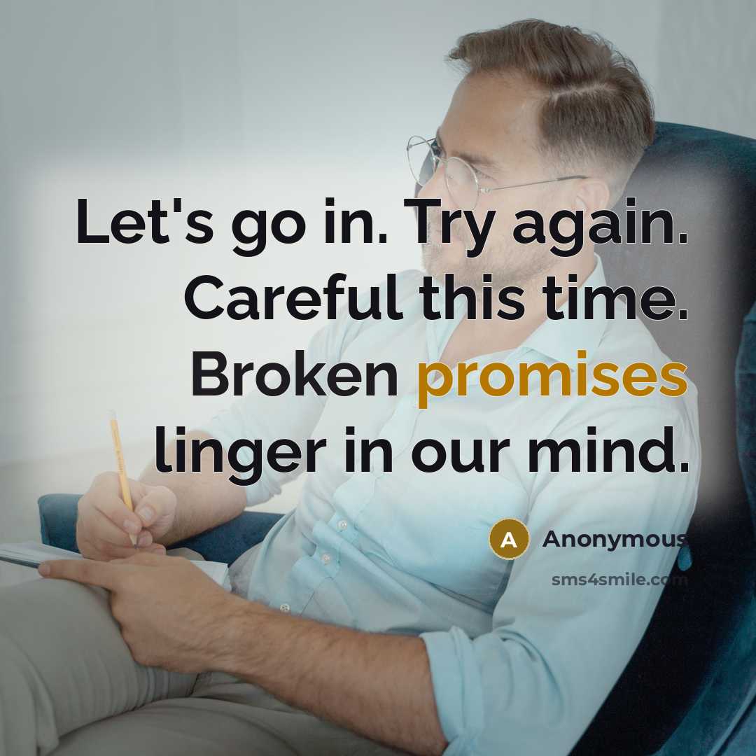 “Let's go in. Try again. Careful this time. Broken promises linger in our mind.” quote by Anonymous