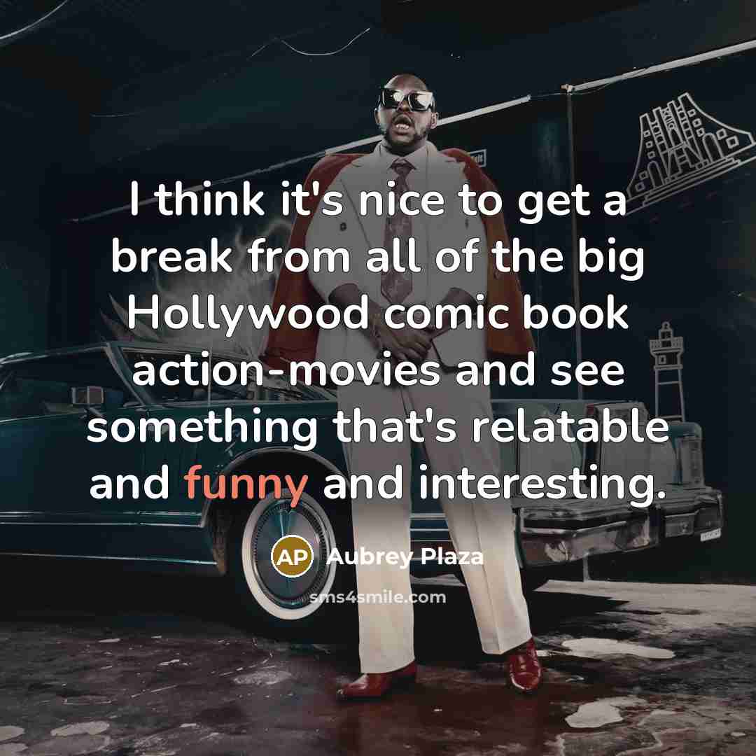 “I think it's nice to get a break from all of the big Hollywood comic book action-movies and see something that's relatable and funny and interesting.” quote by Aubrey Plaza
