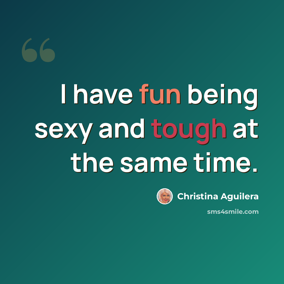 “I have fun being sexy and tough at the same time.” quote by Christina Aguilera