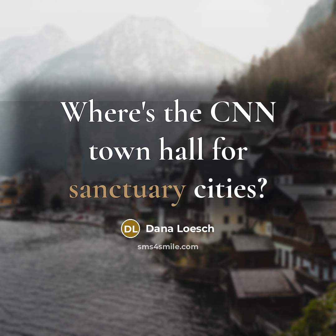 “Where's the CNN town hall for sanctuary cities?” quote by Dana Loesch