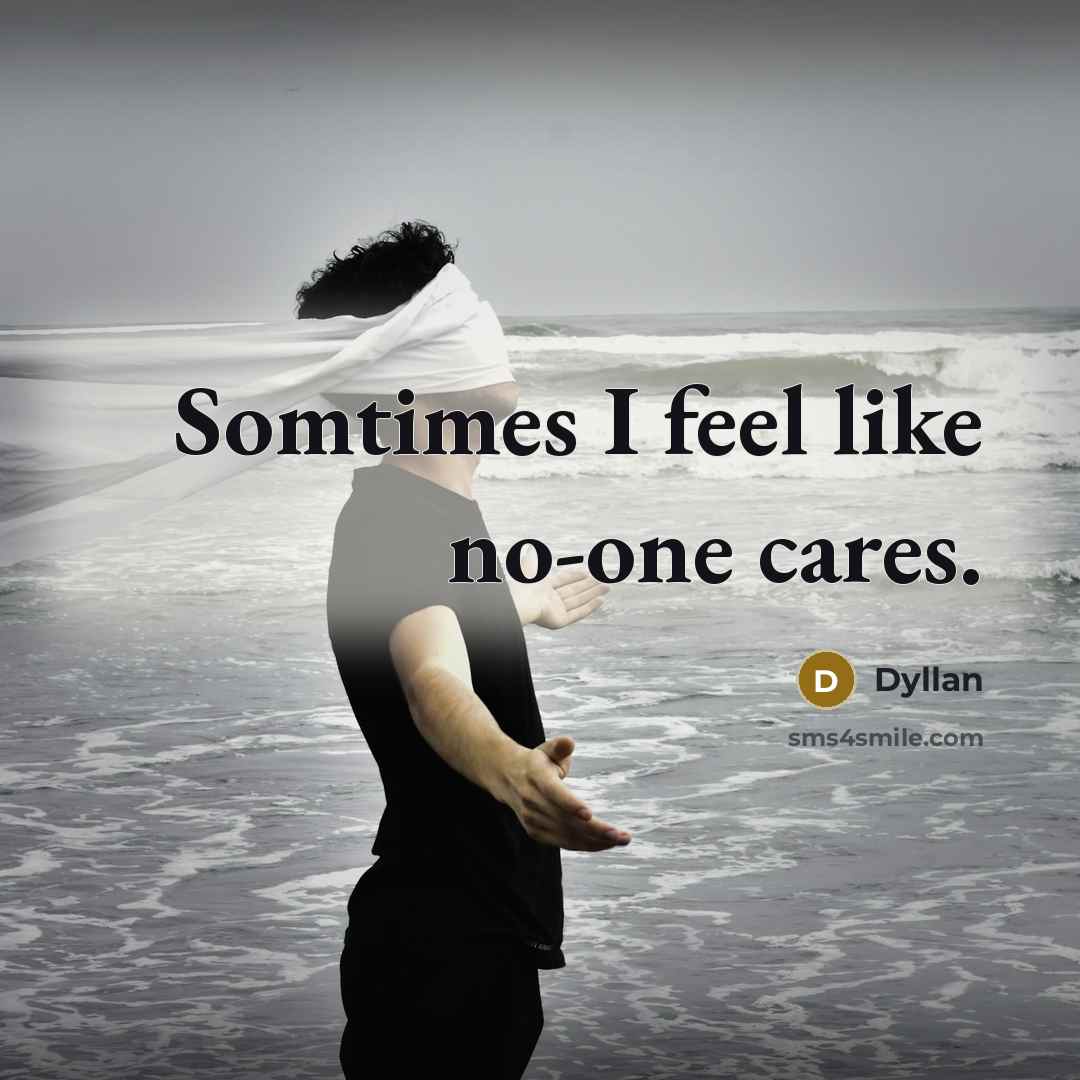 “Somtimes I feel like no-one cares.” quote by Dyllan