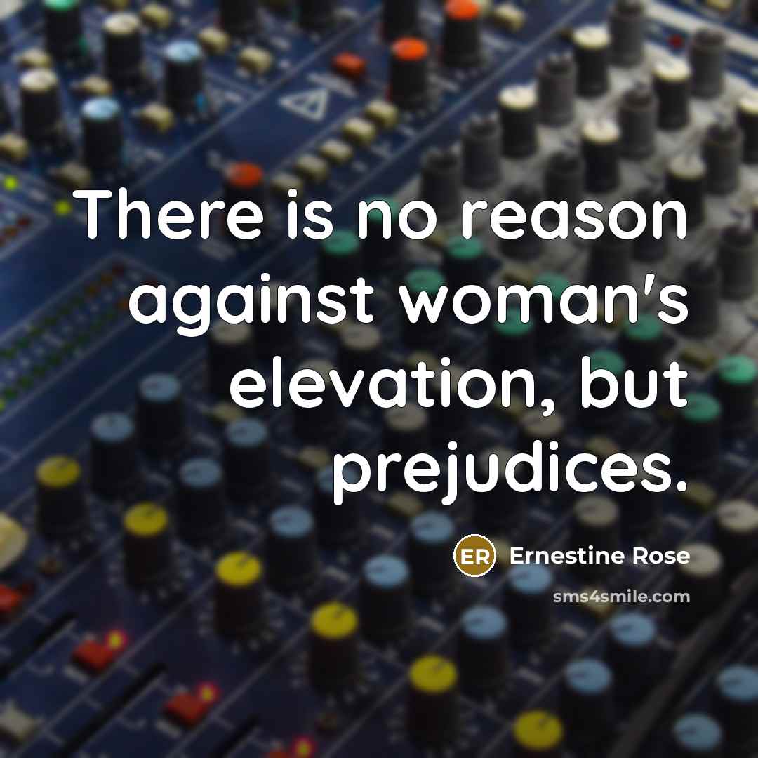 “There is no reason against woman's elevation, but prejudices.” quote by Ernestine Rose