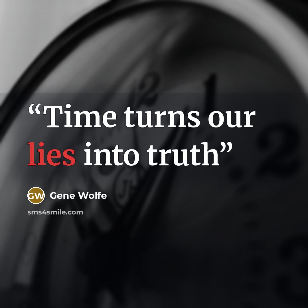 “Time turns our lies into truth” quote by Gene Wolfe