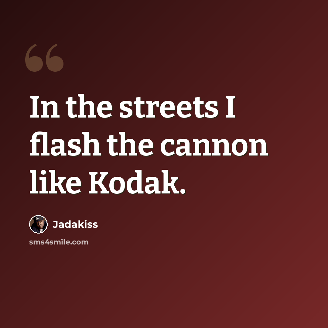 “In the streets I flash the cannon like Kodak.” quote by Jadakiss