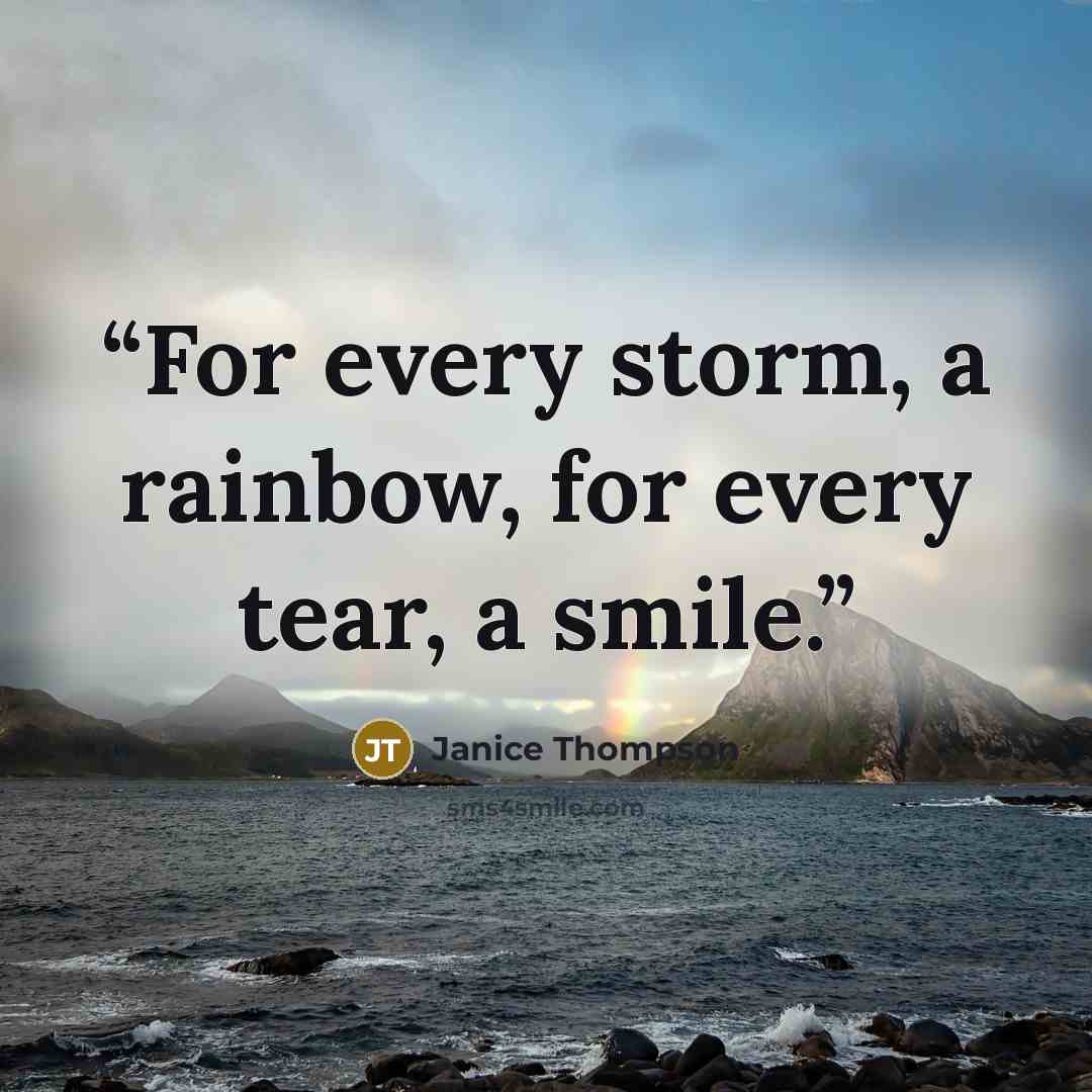 “For every storm, a rainbow, for every tear, a smile.” quote by Janice Thompson