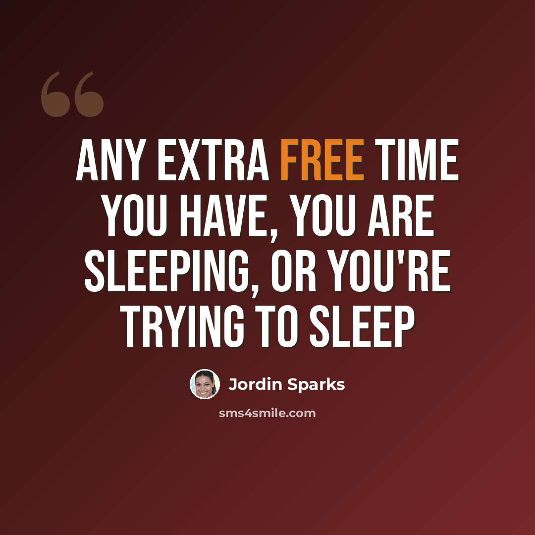 “Any extra free time you have, you are sleeping, or you're trying to sleep” quote by Jordin Sparks