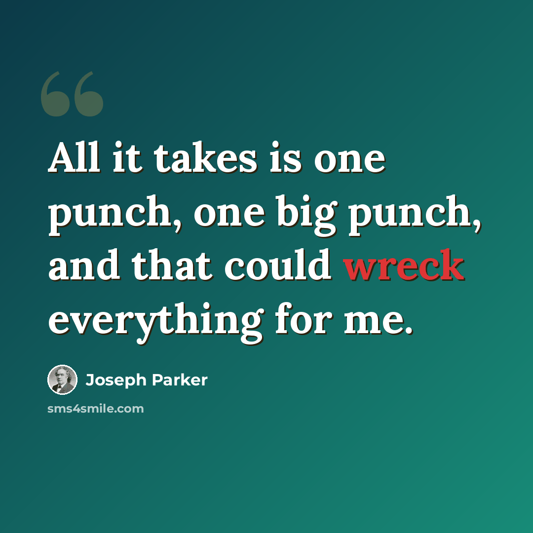 “All it takes is one punch, one big punch, and that could wreck everything for me.” quote by Joseph Parker
