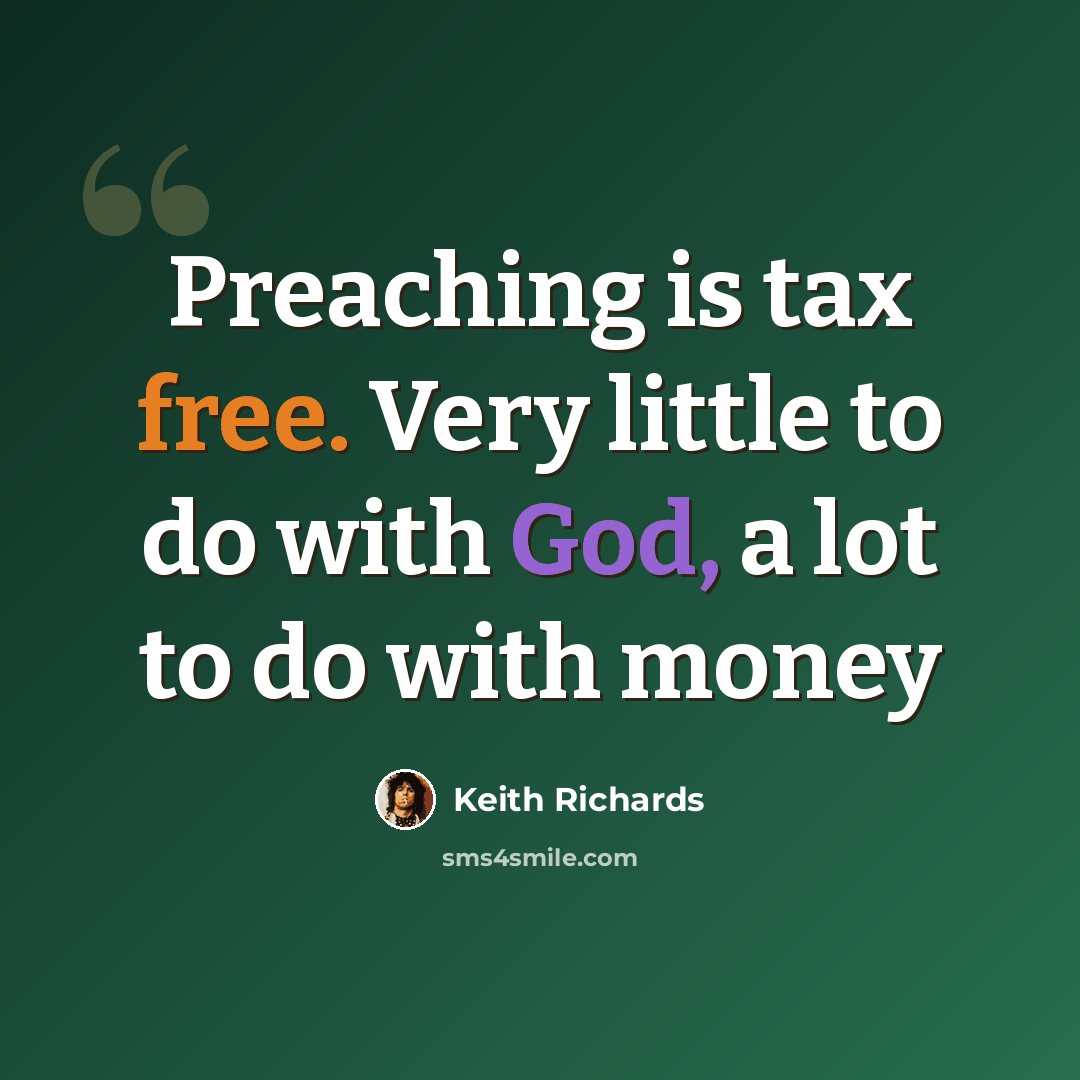 “Preaching is tax free. Very little to do with God, a lot to do with money” quote by Keith Richards