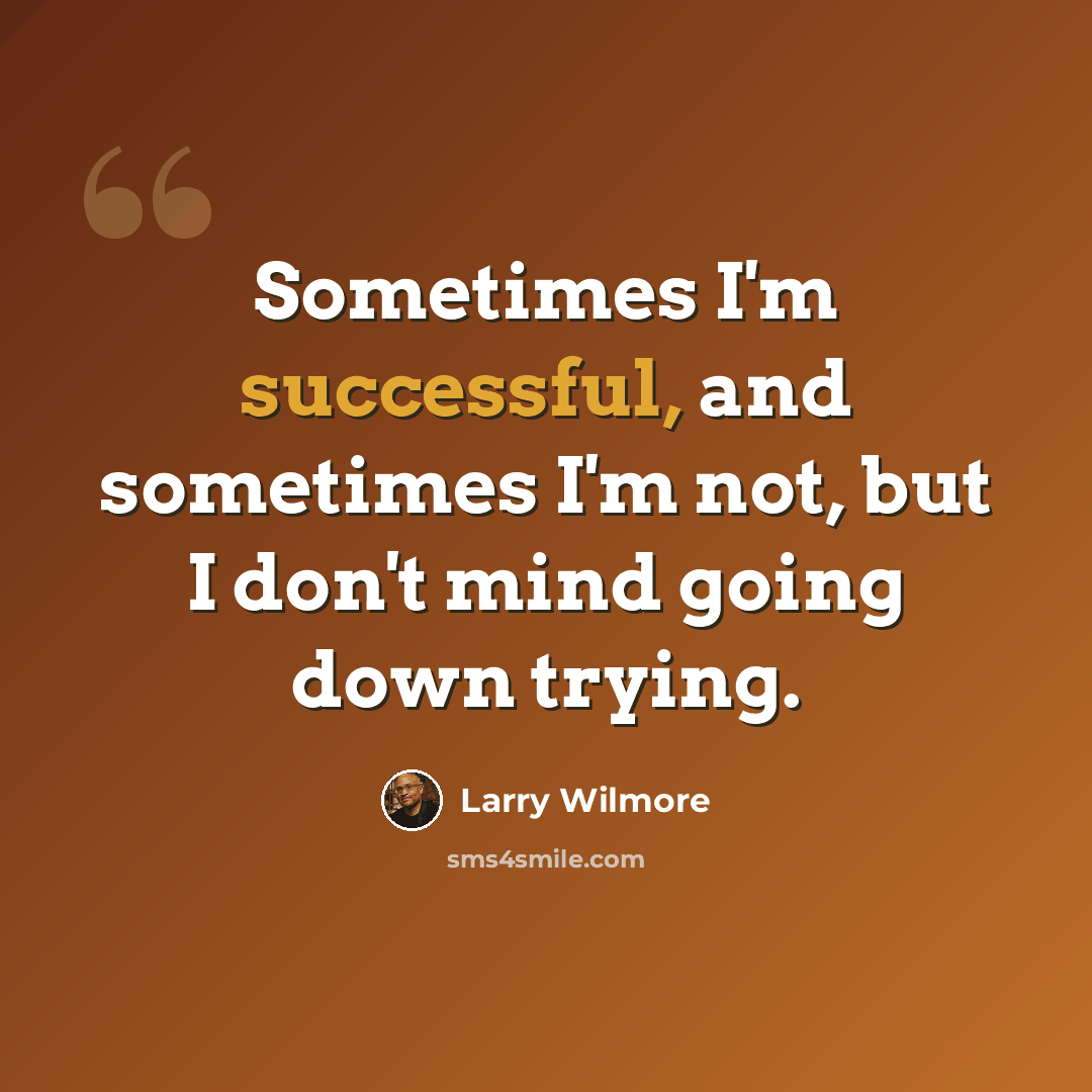 “Sometimes I'm successful, and sometimes I'm not, but I don't mind going down trying.” quote by Larry Wilmore