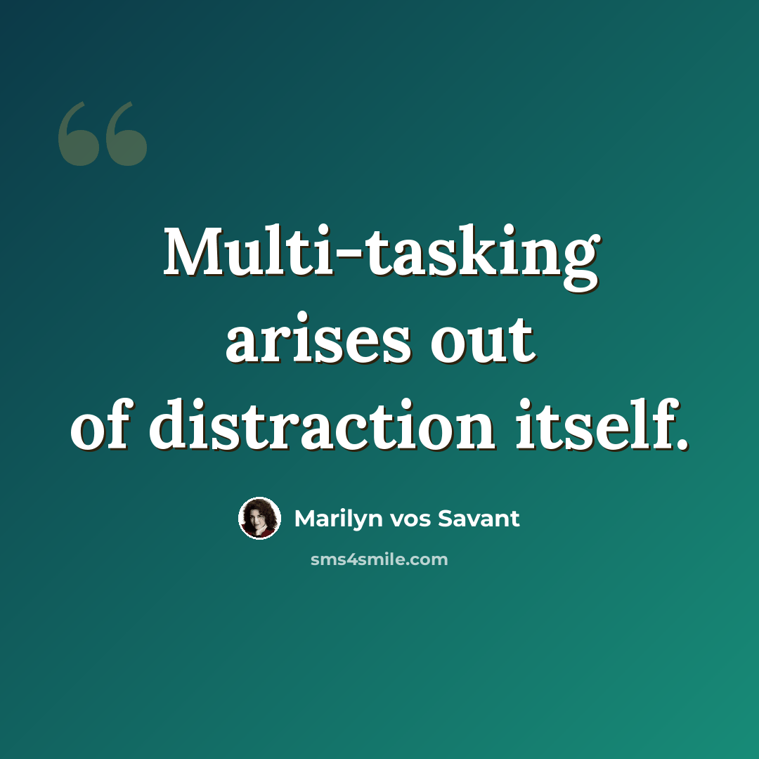 “Multi-tasking arises out of distraction itself.” quote by Marilyn vos Savant