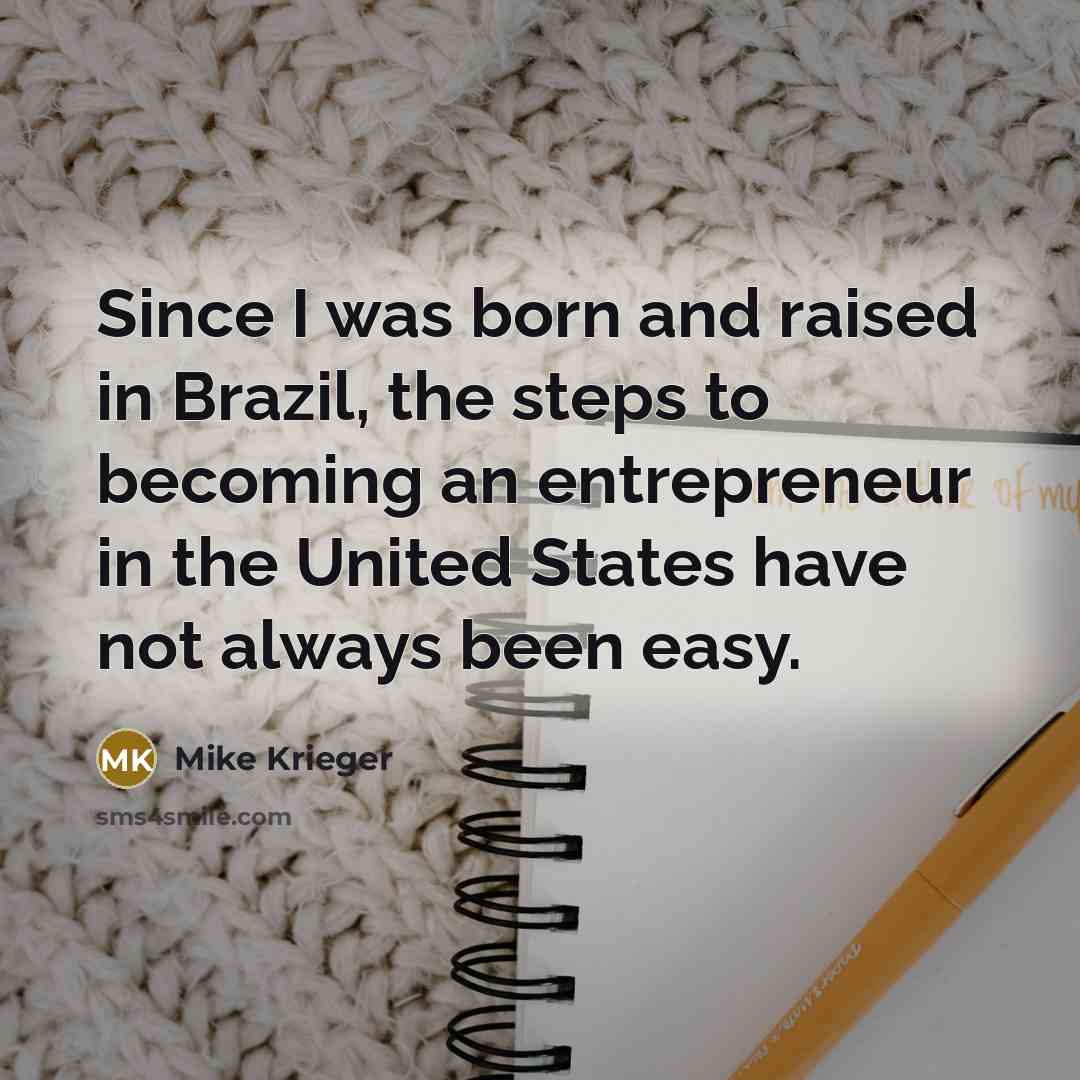 “Since I was born and raised in Brazil, the steps to becoming an entrepreneur in the United States have not always been easy.” quote by Mike Krieger