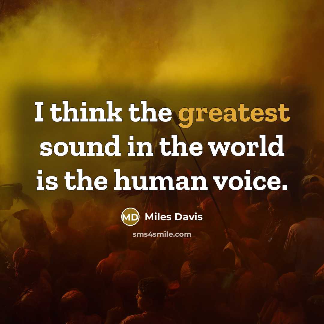 “I think the greatest sound in the world is the human voice.” quote by Miles Davis
