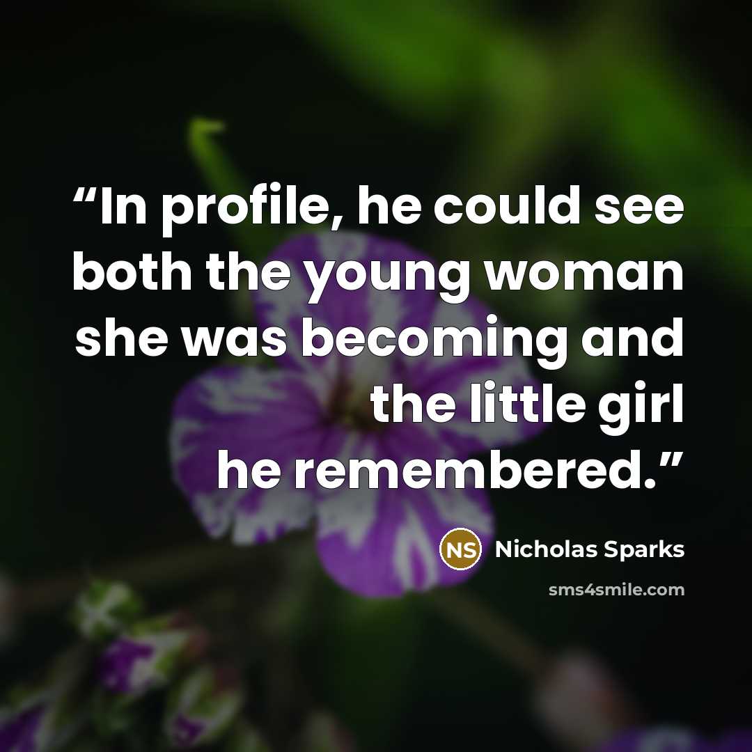 “In profile, he could see both the young woman she was becoming and the little girl he remembered.” quote by Nicholas Sparks