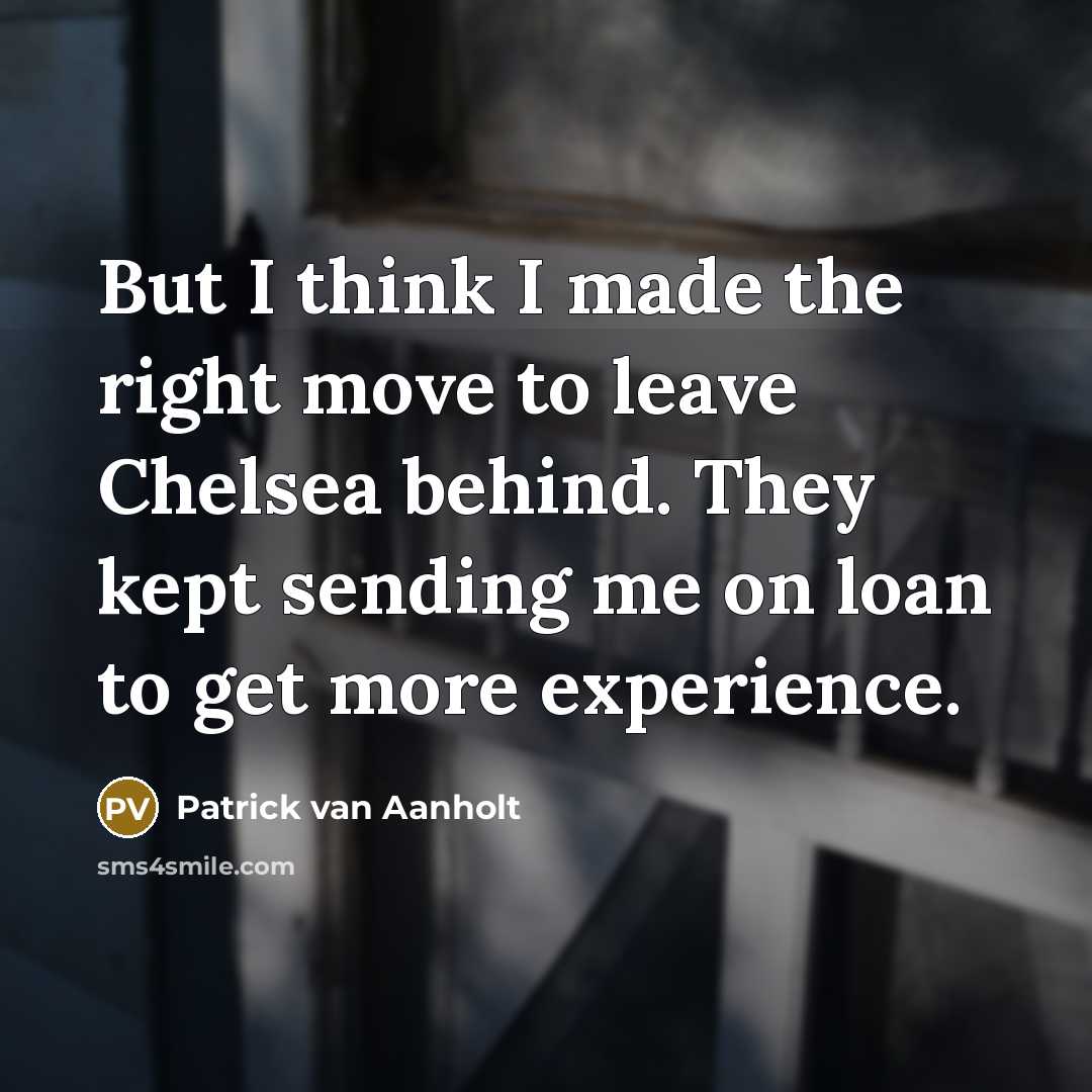 “But I think I made the right move to leave Chelsea behind. They kept sending me on loan to get more experience.” quote by Patrick van Aanholt